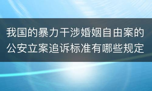 我国的暴力干涉婚姻自由案的公安立案追诉标准有哪些规定