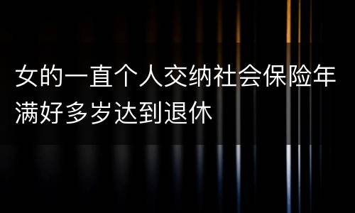 女的一直个人交纳社会保险年满好多岁达到退休