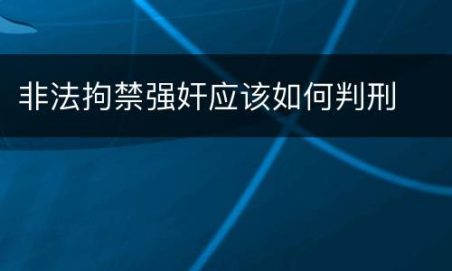 非法拘禁强奸应该如何判刑