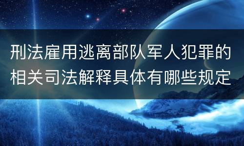 刑法雇用逃离部队军人犯罪的相关司法解释具体有哪些规定