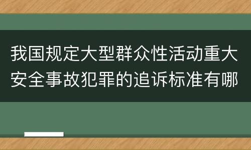 我国规定大型群众性活动重大安全事故犯罪的追诉标准有哪些规定