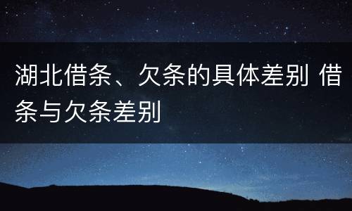 湖北借条、欠条的具体差别 借条与欠条差别