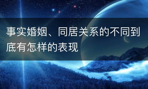 事实婚姻、同居关系的不同到底有怎样的表现