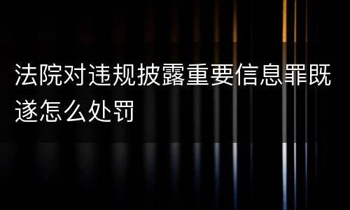 法院对违规披露重要信息罪既遂怎么处罚