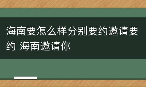 海南要怎么样分别要约邀请要约 海南邀请你