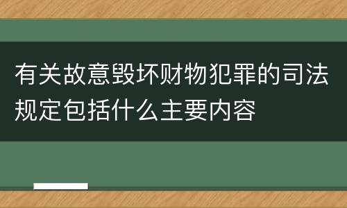 有关故意毁坏财物犯罪的司法规定包括什么主要内容