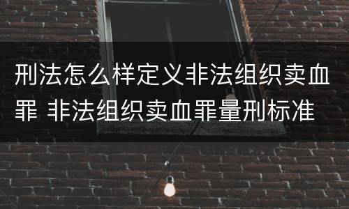 刑法怎么样定义非法组织卖血罪 非法组织卖血罪量刑标准