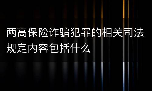 两高保险诈骗犯罪的相关司法规定内容包括什么