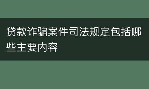 贷款诈骗案件司法规定包括哪些主要内容