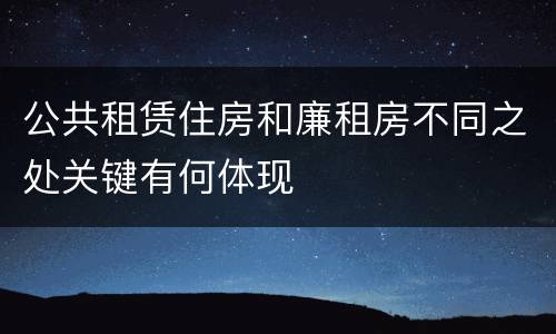 公共租赁住房和廉租房不同之处关键有何体现