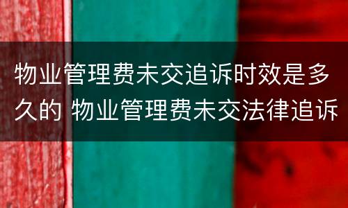 物业管理费未交追诉时效是多久的 物业管理费未交法律追诉期