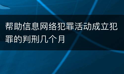 帮助信息网络犯罪活动成立犯罪的判刑几个月