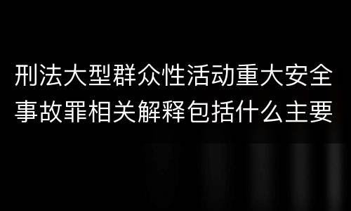 刑法大型群众性活动重大安全事故罪相关解释包括什么主要规定