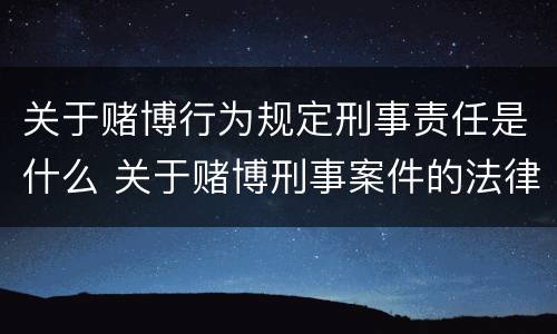 关于赌博行为规定刑事责任是什么 关于赌博刑事案件的法律解释