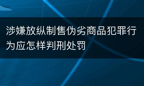 涉嫌放纵制售伪劣商品犯罪行为应怎样判刑处罚