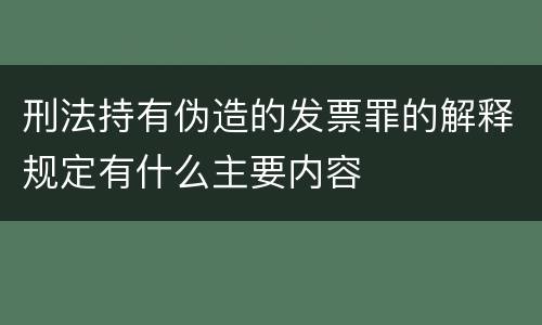 刑法持有伪造的发票罪的解释规定有什么主要内容