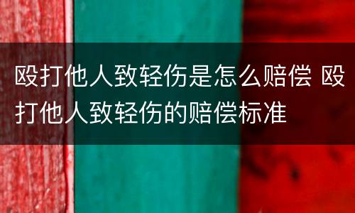 殴打他人致轻伤是怎么赔偿 殴打他人致轻伤的赔偿标准