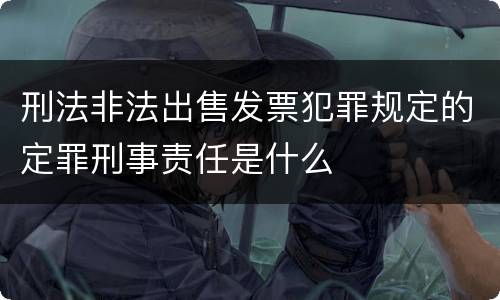 刑法非法出售发票犯罪规定的定罪刑事责任是什么