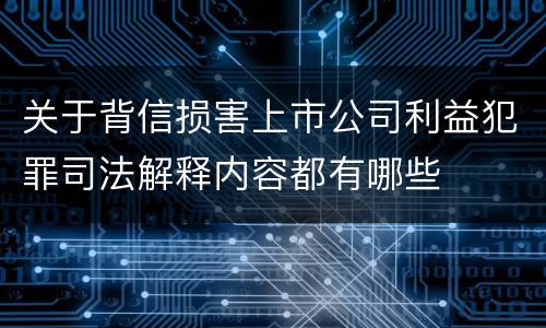 关于背信损害上市公司利益犯罪司法解释内容都有哪些