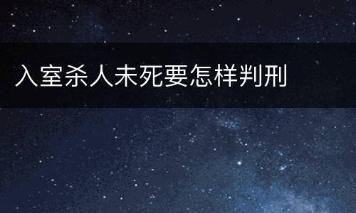 入室杀人未死要怎样判刑