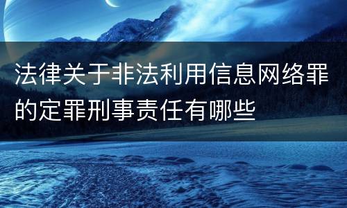 法律关于非法利用信息网络罪的定罪刑事责任有哪些