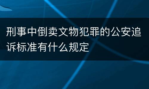 刑事中倒卖文物犯罪的公安追诉标准有什么规定