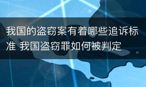 我国的盗窃案有着哪些追诉标准 我国盗窃罪如何被判定