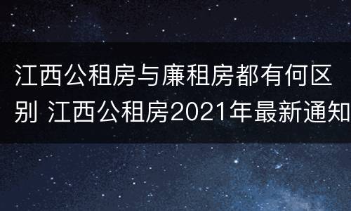 江西公租房与廉租房都有何区别 江西公租房2021年最新通知