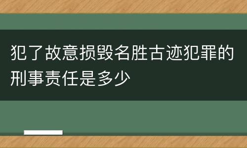 犯了故意损毁名胜古迹犯罪的刑事责任是多少