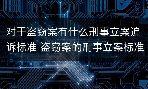 对于盗窃案有什么刑事立案追诉标准 盗窃案的刑事立案标准