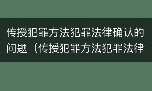 传授犯罪方法犯罪法律确认的问题（传授犯罪方法犯罪法律确认的问题有哪些）