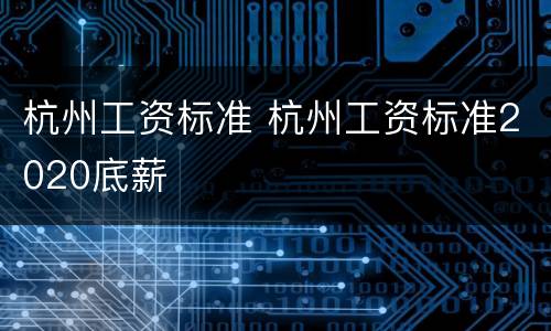 杭州工资标准 杭州工资标准2020底薪