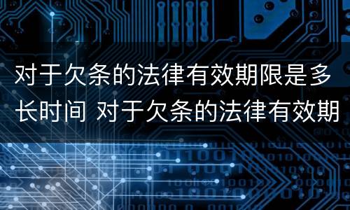 对于欠条的法律有效期限是多长时间 对于欠条的法律有效期限是多长时间的