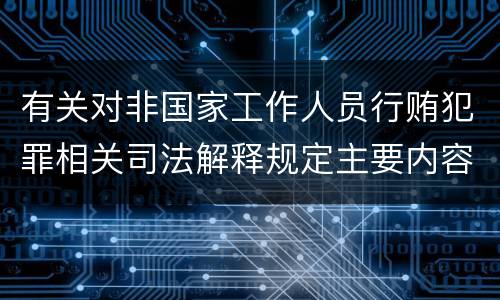 有关对非国家工作人员行贿犯罪相关司法解释规定主要内容包括什么