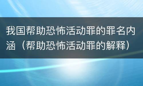 我国帮助恐怖活动罪的罪名内涵（帮助恐怖活动罪的解释）