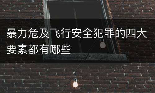 暴力危及飞行安全犯罪的四大要素都有哪些