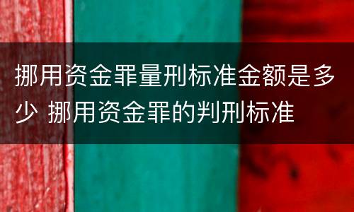 挪用资金罪量刑标准金额是多少 挪用资金罪的判刑标准