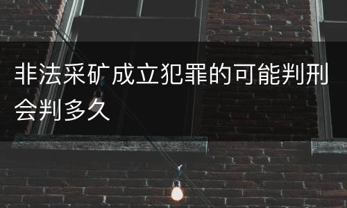 非法采矿成立犯罪的可能判刑会判多久