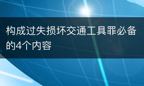 构成过失损坏交通工具罪必备的4个内容