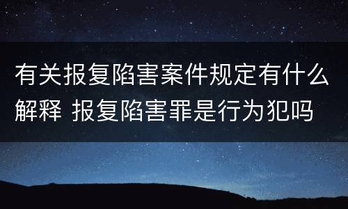 有关报复陷害案件规定有什么解释 报复陷害罪是行为犯吗