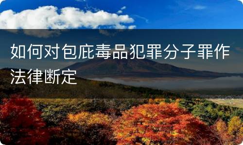 如何对包庇毒品犯罪分子罪作法律断定