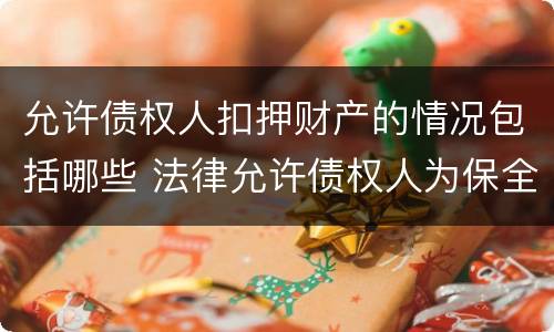 允许债权人扣押财产的情况包括哪些 法律允许债权人为保全其债权实现而采取的措施