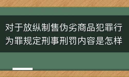 对于放纵制售伪劣商品犯罪行为罪规定刑事刑罚内容是怎样