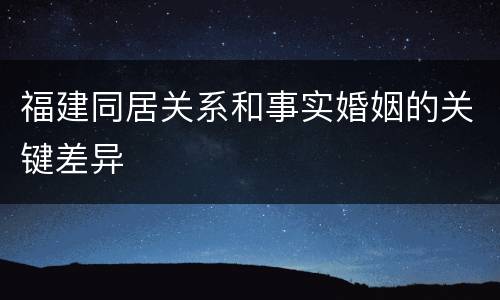 福建同居关系和事实婚姻的关键差异