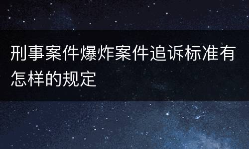 刑事案件爆炸案件追诉标准有怎样的规定