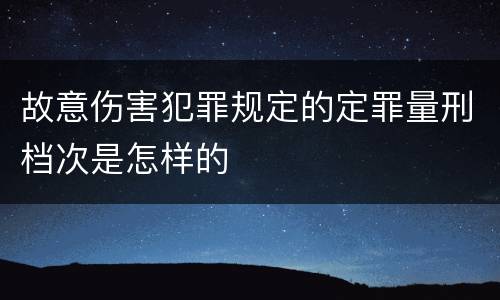 故意伤害犯罪规定的定罪量刑档次是怎样的