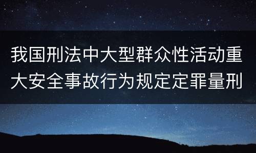 我国刑法中大型群众性活动重大安全事故行为规定定罪量刑标准是怎样