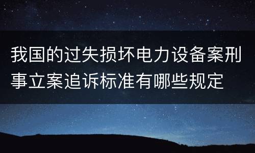 我国的过失损坏电力设备案刑事立案追诉标准有哪些规定