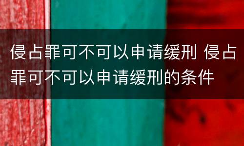 侵占罪可不可以申请缓刑 侵占罪可不可以申请缓刑的条件