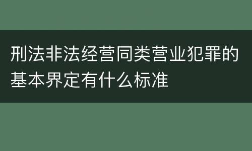 刑法非法经营同类营业犯罪的基本界定有什么标准